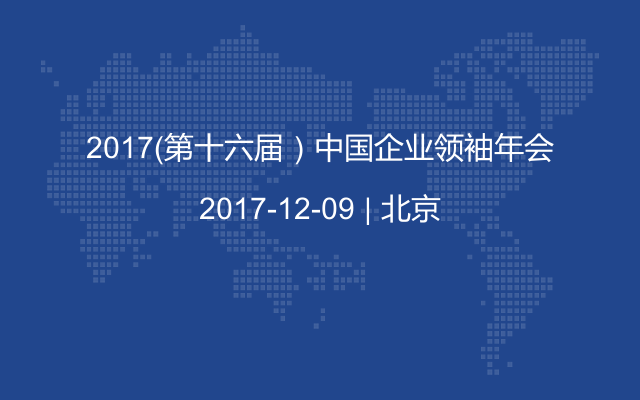 2017（第十六届）中国企业领袖年会