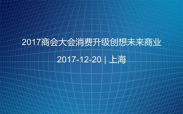 2017商会大会消费升级创想未来商业