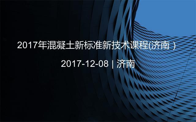 2017年混凝土新标准新技术课程（济南）