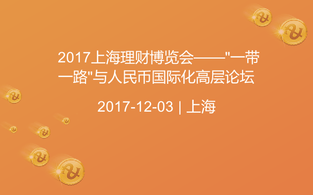  2017上海理财博览会——"一带一路"与人民币国际化高层论坛