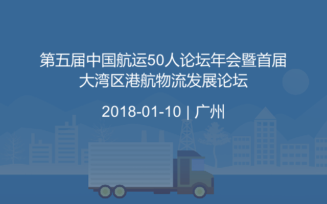 第五届中国航运50人论坛年会暨首届大湾区港航物流发展论坛