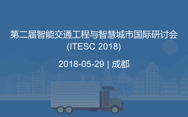 第二届智能交通工程与智慧城市国际研讨会(ITESC 2018)