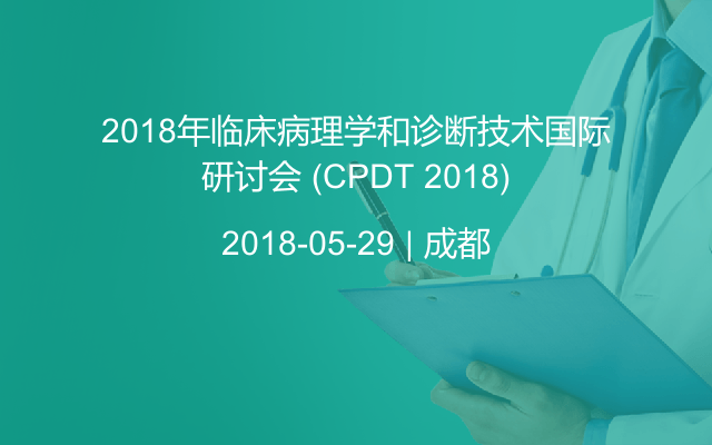 2018年临床病理学和诊断技术国际研讨会 (CPDT 2018)