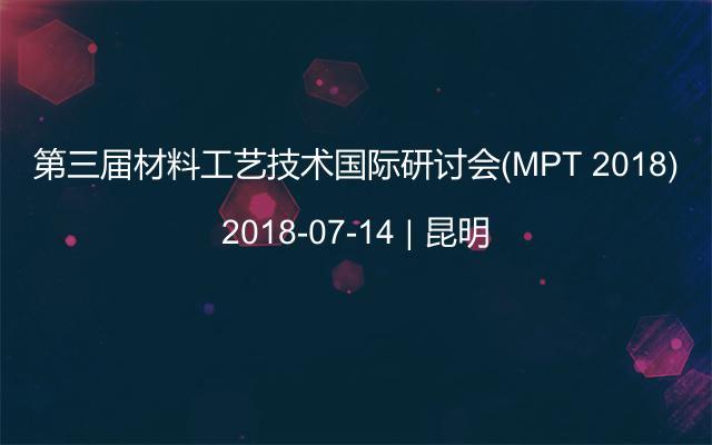 第三届材料工艺技术国际研讨会(MPT 2018)