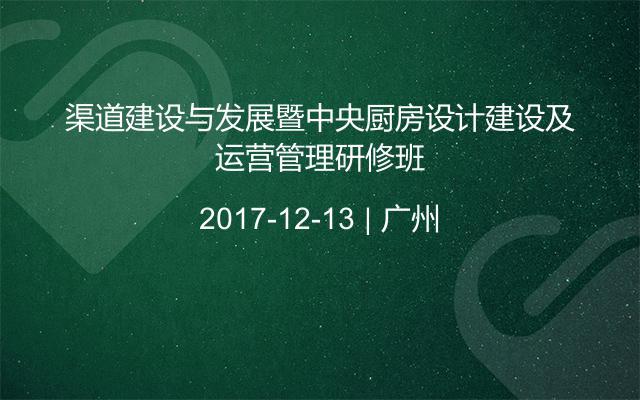 渠道建设与发展暨中央厨房设计建设及运营管理研修班