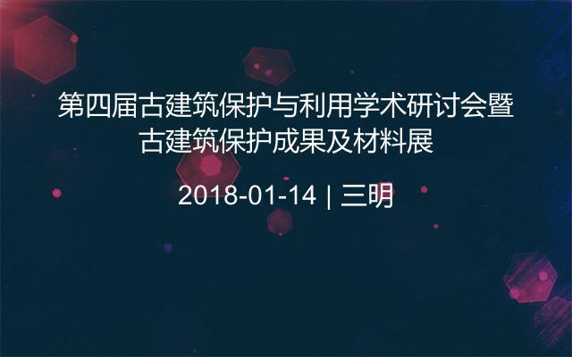 第四届古建筑保护与利用学术研讨会暨古建筑保护成果及材料展