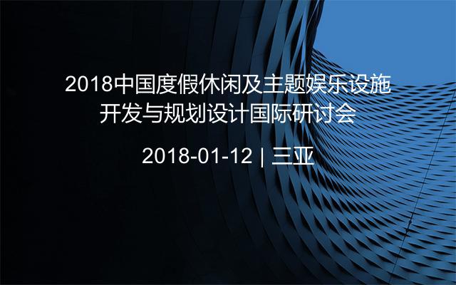 2018中国度假休闲及主题娱乐设施开发与规划设计国际研讨会