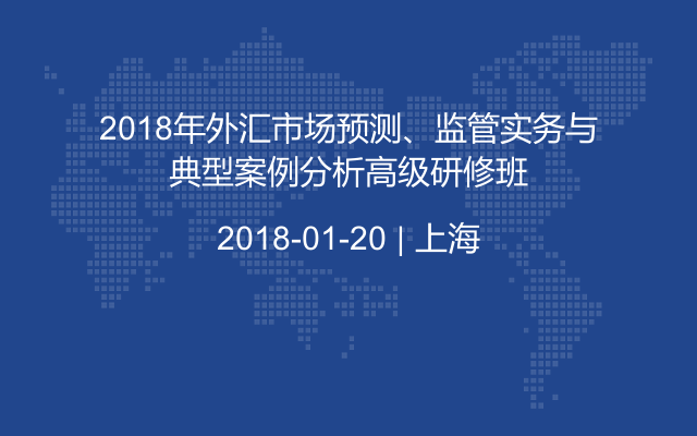 2018年外汇市场预测、监管实务与典型案例分析高级研修班