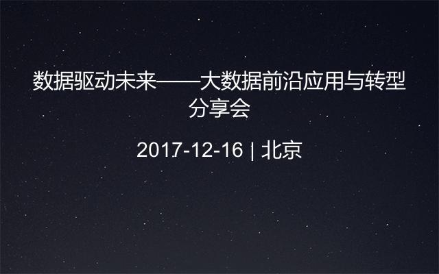 数据驱动未来——大数据前沿应用与转型分享会