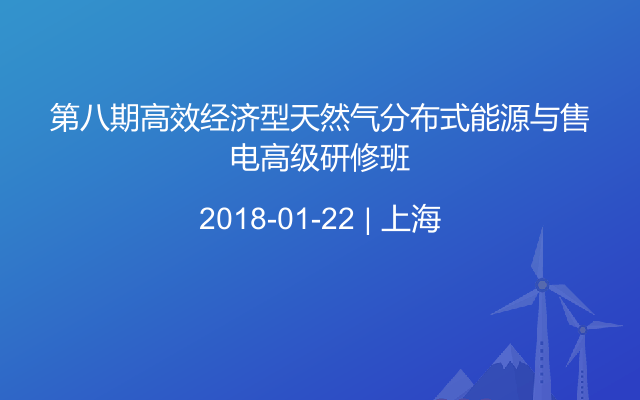 第八期高效经济型天然气分布式能源与售电高级研修班