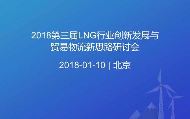 2018第三届LNG行业创新发展与贸易物流新思路研讨会