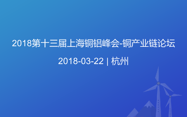 2018第十三届上海铜铝峰会-铜产业链论坛