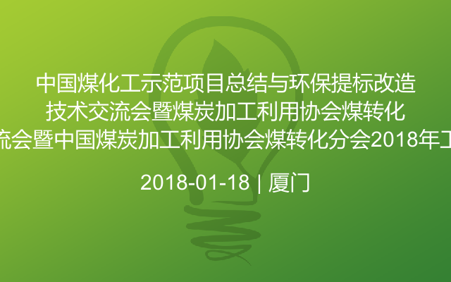 中国煤化工示范项目总结与环保提标改造技术交流会暨中国煤炭加工利用协会煤转化分会2018年工作会议