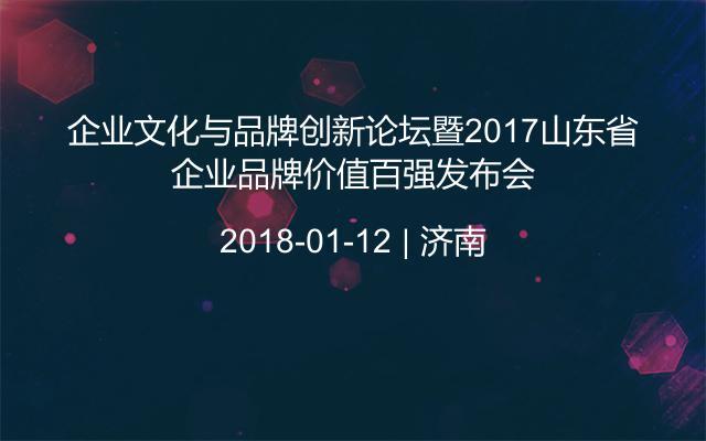 企业文化与品牌创新论坛暨2017山东省企业品牌价值百强发布会