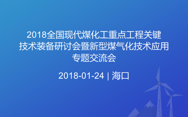 2018全國現(xiàn)代煤化工重點工程關(guān)鍵技術(shù)裝備研討會暨新型煤氣化技術(shù)應(yīng)用專題交流會