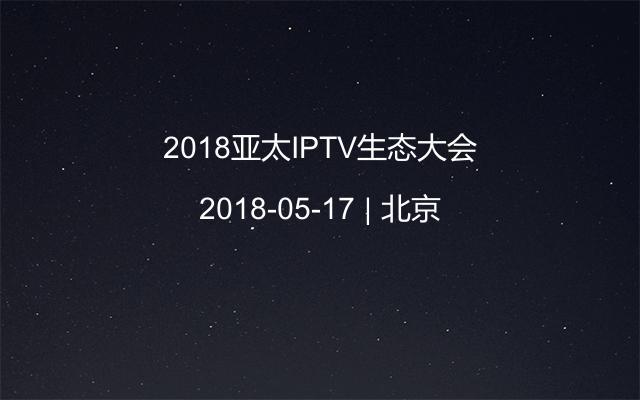 2018亚太IPTV生态大会