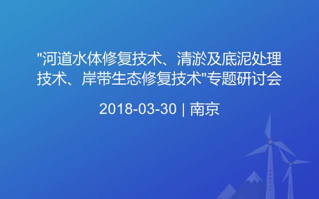 “河道水体修复技术、清淤及底泥处理技术、岸带生态修复技术”专题研讨会