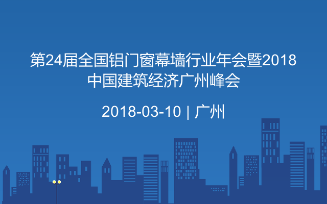 第24届全国铝门窗幕墙行业年会暨2018中国建筑经济广州峰会