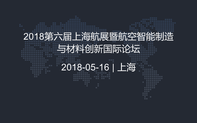 2018第六届上海航展暨航空智能制造与材料创新国际论坛