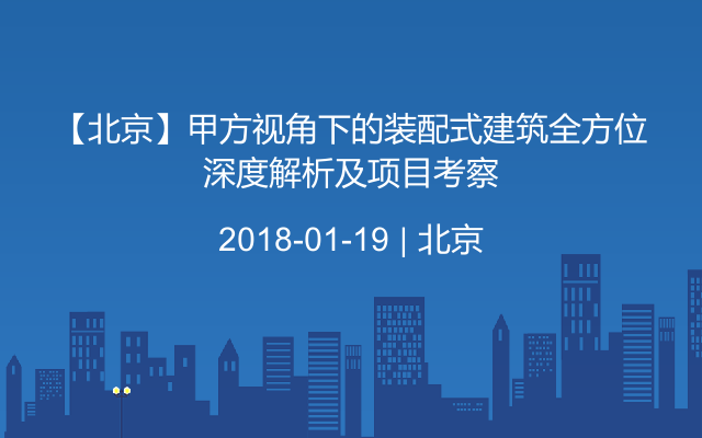 【北京】甲方视角下的装配式建筑全方位深度解析及项目考察