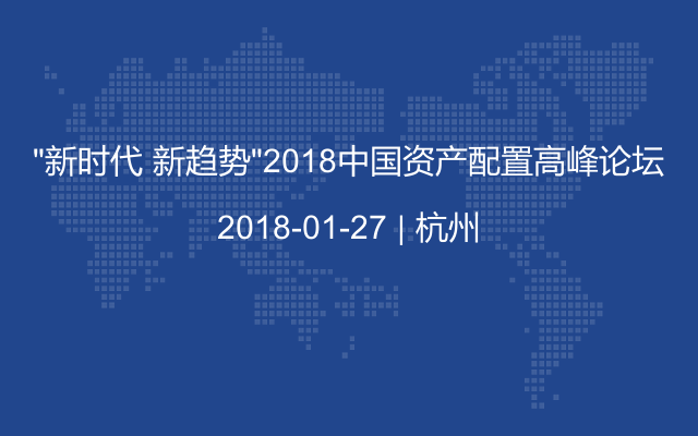 “新时代 新趋势”2018中国资产配置高峰论坛