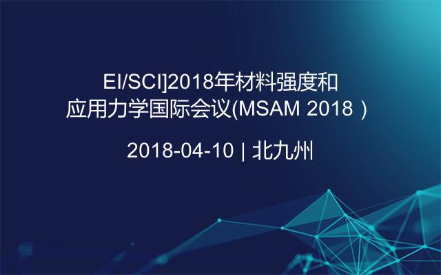 [EI/SCI]2018年材料强度和应用力学国际会议（MSAM 2018）