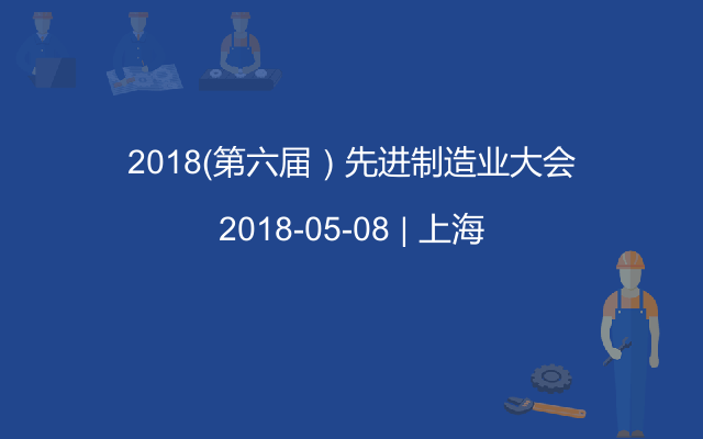 2018（第六届）先进制造业大会