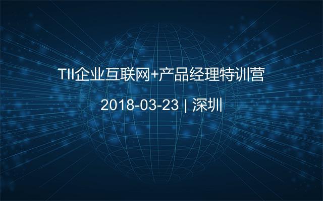 TII企业互联网+产品经理特训营