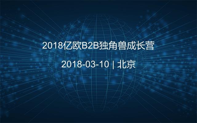 2018亿欧B2B独角兽成长营