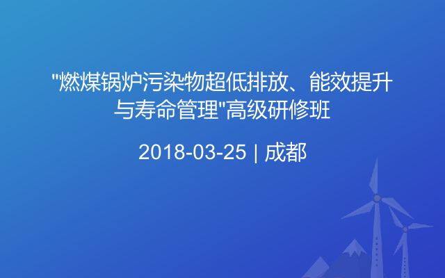 “燃煤锅炉污染物超低排放、能效提升与寿命管理”高级研修班