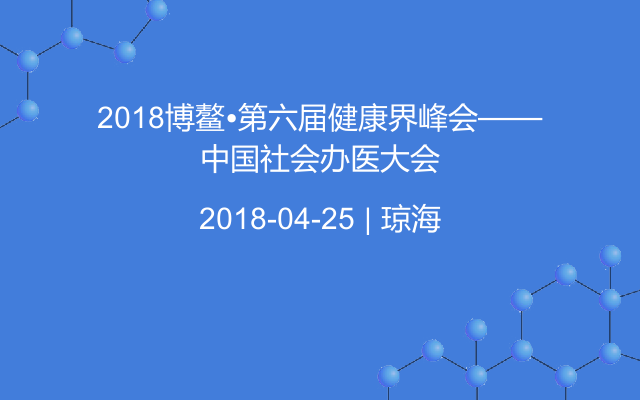 2018博鳌•第六届健康界峰会——中国社会办医大会