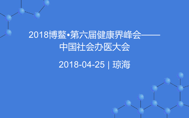 2018博鳌?第六届健康界峰会——中国社会办医大会