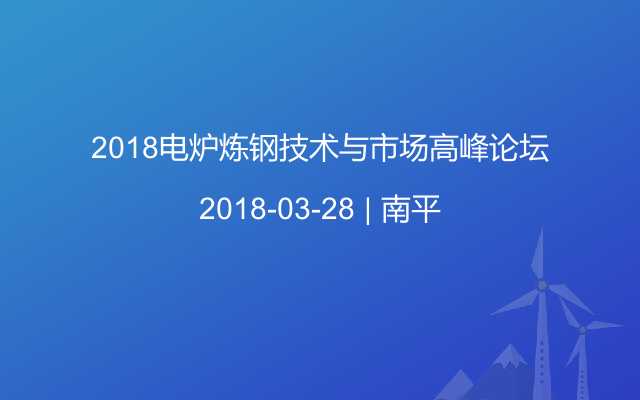 2018电炉炼钢技术与市场高峰论坛