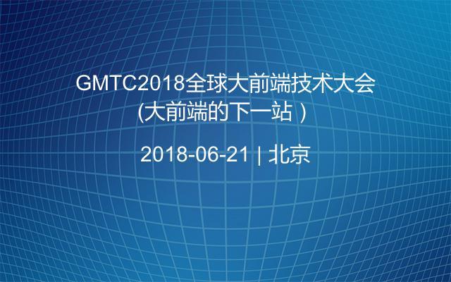 GMTC2018全球大前端技术大会（大前端的下一站）