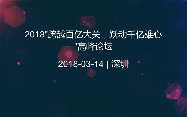 2018“跨越百亿大关，跃动千亿雄心”高峰论坛