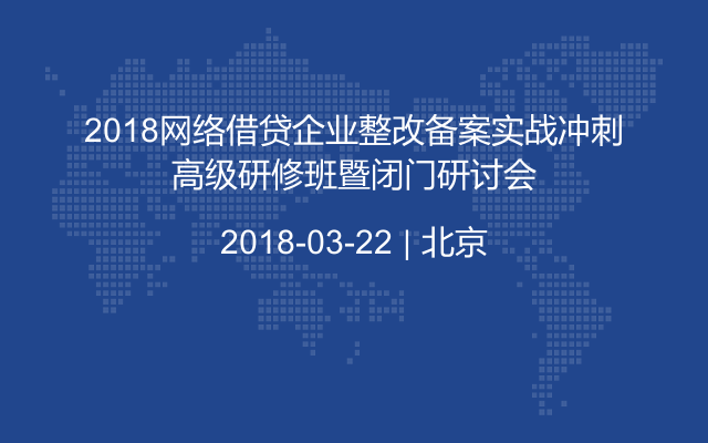 2018网络借贷企业整改备案实战冲刺高级研修班暨闭门研讨会