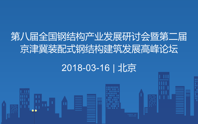 第八届全国钢结构产业发展研讨会暨第二届京津冀装配式钢结构建筑发展高峰论坛