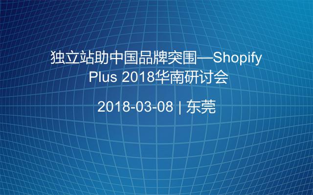 独立站助中国品牌突围—Shopify Plus 2018华南研讨会