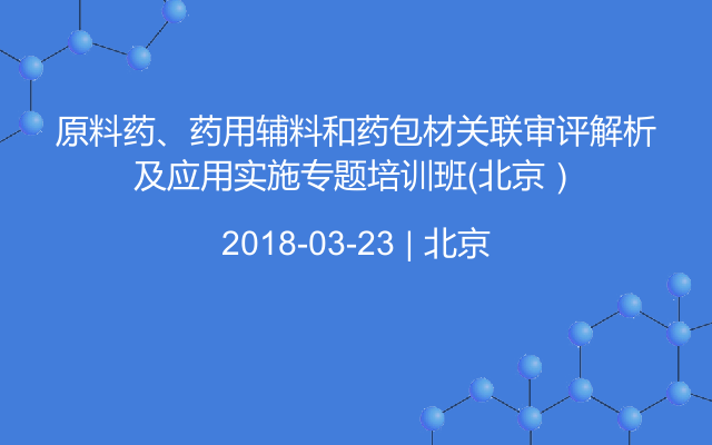 原料药、药用辅料和药包材关联审评解析及应用实施专题培训班（北京）