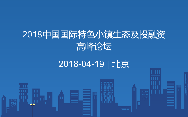 2018中国国际特色小镇生态及投融资高峰论坛