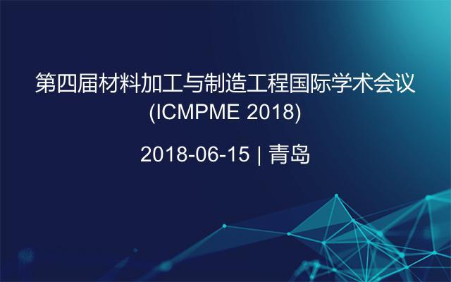第四届材料加工与制造工程国际学术会议(ICMPME 2018)