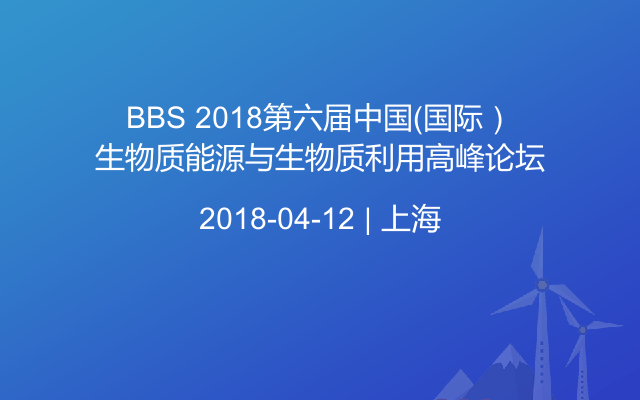 BBS 2018第六届中国（国际）生物质能源与生物质利用高峰论坛