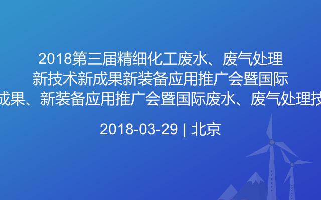 2018第三届精细化工废水、废气处理新技术、新成果、新装备应用推广会暨国际废水、废气处理技术交流年会