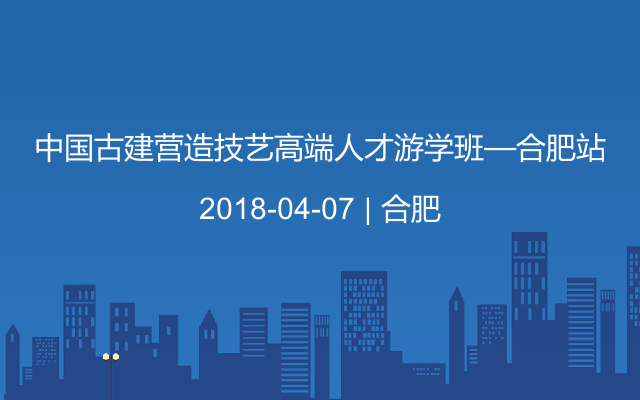 中国古建营造技艺高端人才游学班—合肥站