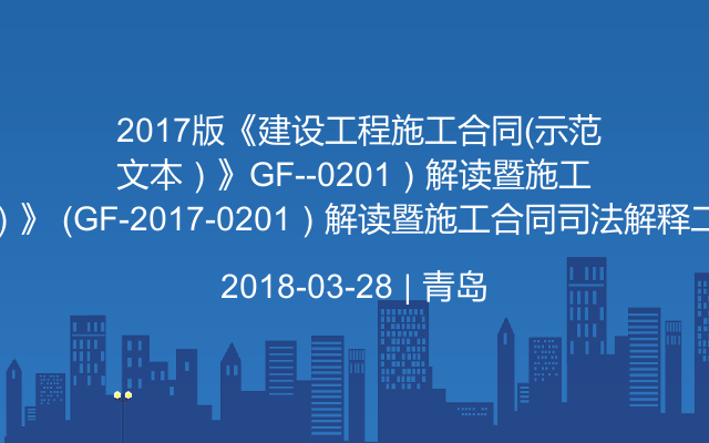  2017版《建设工程施工合同（示范文本）》 （GF-2017-0201）解读暨施工合同司法解释二专题