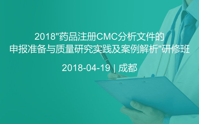 2018“药品注册CMC分析文件的申报准备与质量研究实践及案例解析”研修班