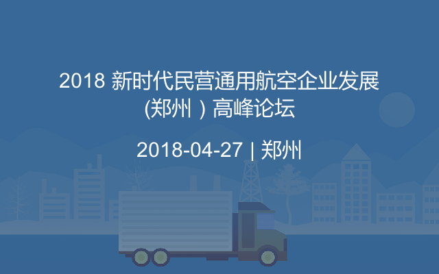 2018 新时代民营通用航空企业发展（郑州）高峰论坛