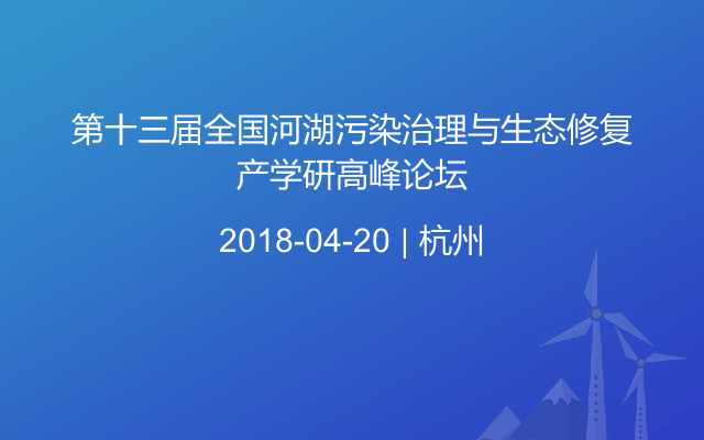 第十三届全国河湖污染治理与生态修复产学研高峰论坛