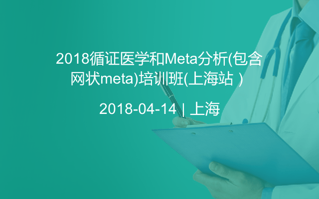 2018循证医学和Meta分析(包含网状meta)培训班（上海站）