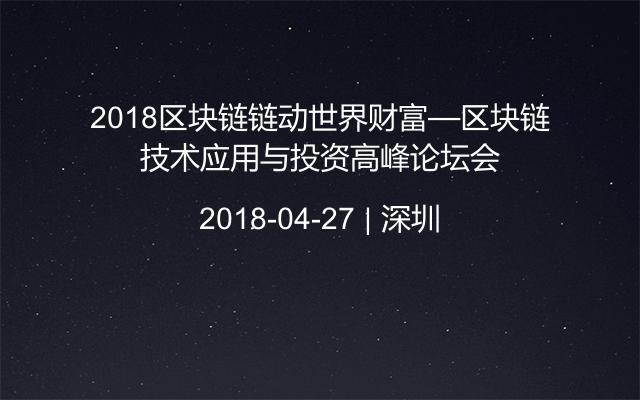 2018区块链链动世界财富—区块链技术应用与投资高峰论坛会